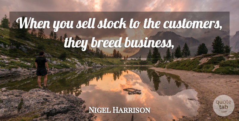 Nigel Harrison Quote About Breed, Sell, Stock: When You Sell Stock To...