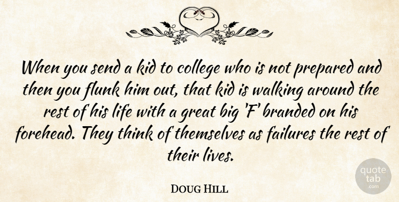 Doug Hill Quote About Branded, College, Failures, Great, Kid: When You Send A Kid...