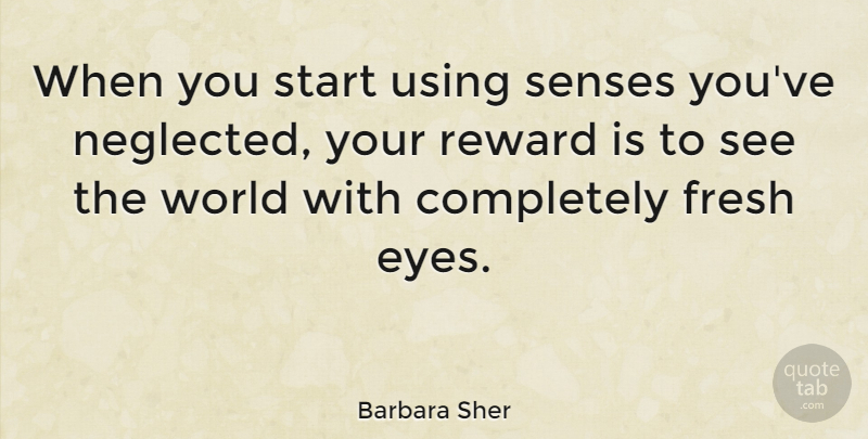 Barbara Sher Quote About Eye, World, Rewards: When You Start Using Senses...