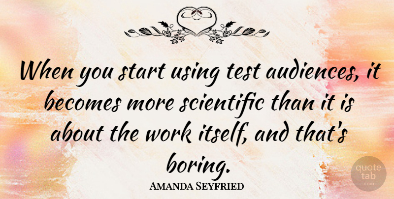 Amanda Seyfried Quote About Becomes, Scientific, Using, Work: When You Start Using Test...