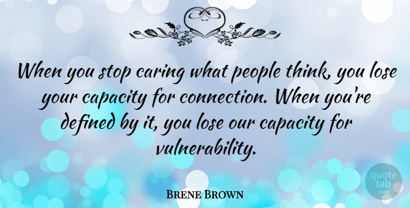 Brene Brown Quote About Capacity, Defined, Lose, People: When You Stop Caring What...