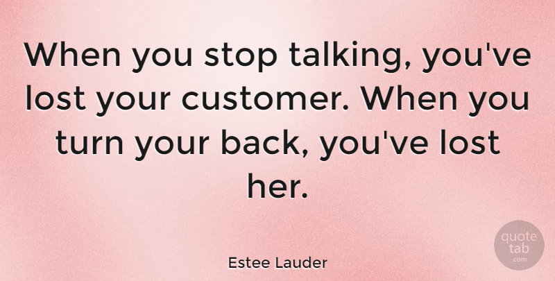 Estee Lauder Quote About American Businessman, Stop, Turn: When You Stop Talking Youve...