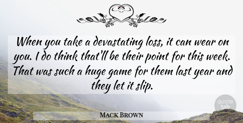 Mack Brown Quote About Game, Huge, Last, Point, Wear: When You Take A Devastating...