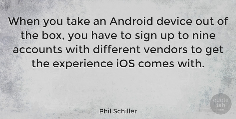 Phil Schiller Quote About Accounts, Device, Experience, Nine, Sign: When You Take An Android...