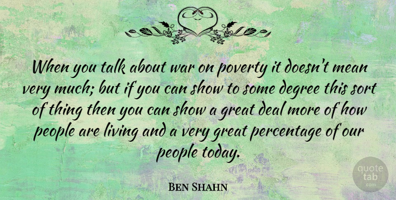 Ben Shahn Quote About War, Mean, People: When You Talk About War...