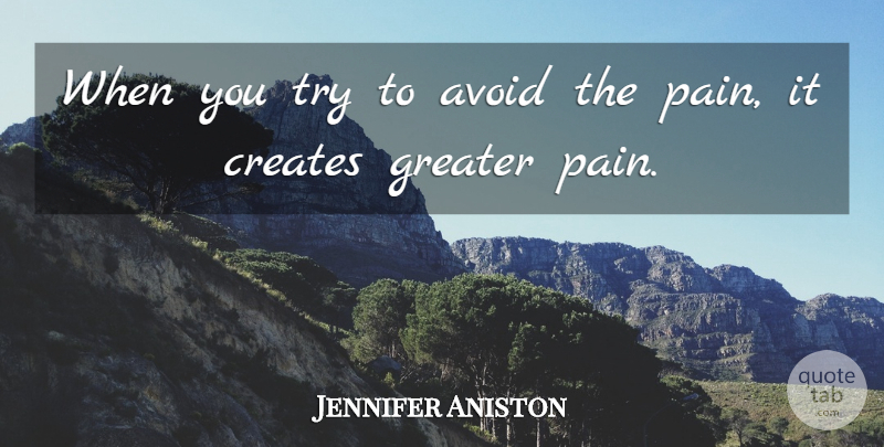 Jennifer Aniston Quote About Pain, Trying, Cracks: When You Try To Avoid...
