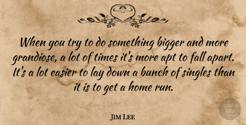 Jim Lee Quote About Apt, Bunch, Easier, Home, Lay: When You Try To Do...