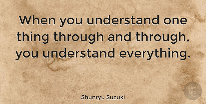 Shunryu Suzuki Quote About One Thing: When You Understand One Thing...