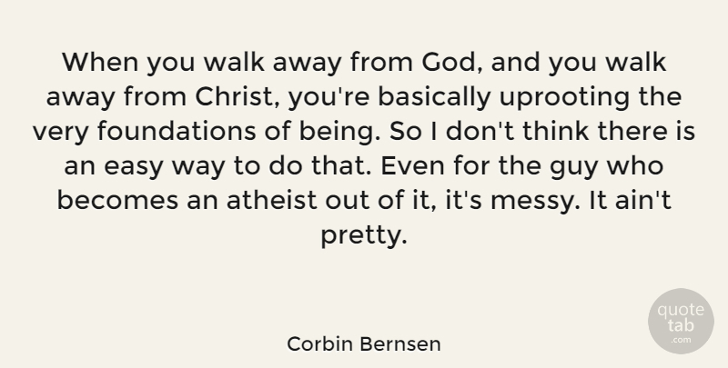 Corbin Bernsen Quote About Atheist, Basically, Becomes, Easy, God: When You Walk Away From...