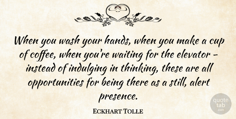 Eckhart Tolle Quote About Coffee, Opportunity, Thinking: When You Wash Your Hands...