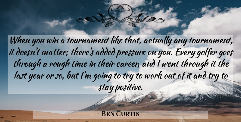 Ben Curtis Quote About Added, Goes, Golfer, Last, Pressure: When You Win A Tournament...