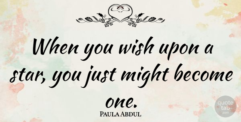 Paula Abdul Quote About Stars, Wish, Might: When You Wish Upon A...