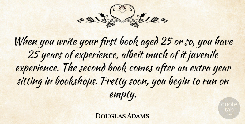 Douglas Adams Quote About Aged, Albeit, Begin, Experience, Juvenile: When You Write Your First...