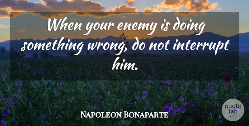 Napoleon Bonaparte Quote About Enemy: When Your Enemy Is Doing...