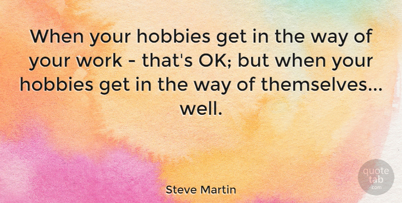 Steve Martin Quote About Funny, Humor, Way: When Your Hobbies Get In...