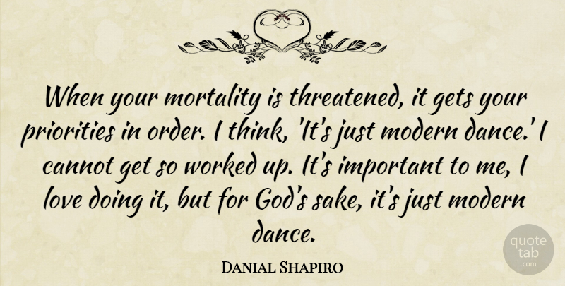 Danial Shapiro Quote About Cannot, Dance And Dancing, Gets, Love, Modern: When Your Mortality Is Threatened...