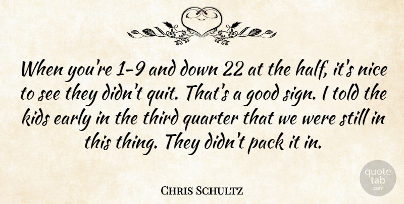 Chris Schultz Quote About Early, Good, Kids, Nice, Pack: When Youre 1 9 And...