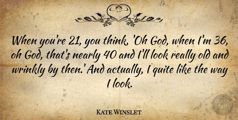 Kate Winslet Quote About God, Nearly: When Youre 21 You Think...