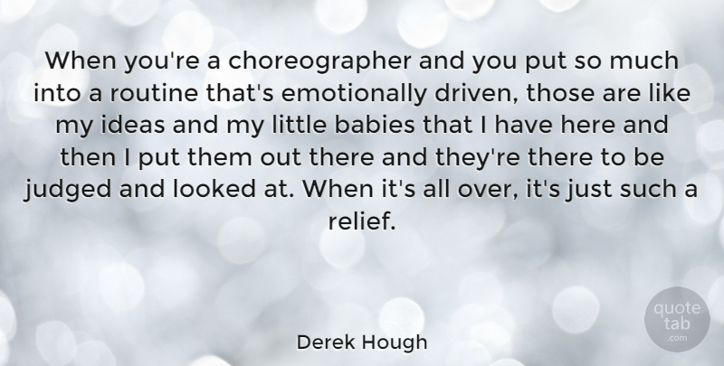 Derek Hough Quote About Babies, Judged, Looked: When Youre A Choreographer And...