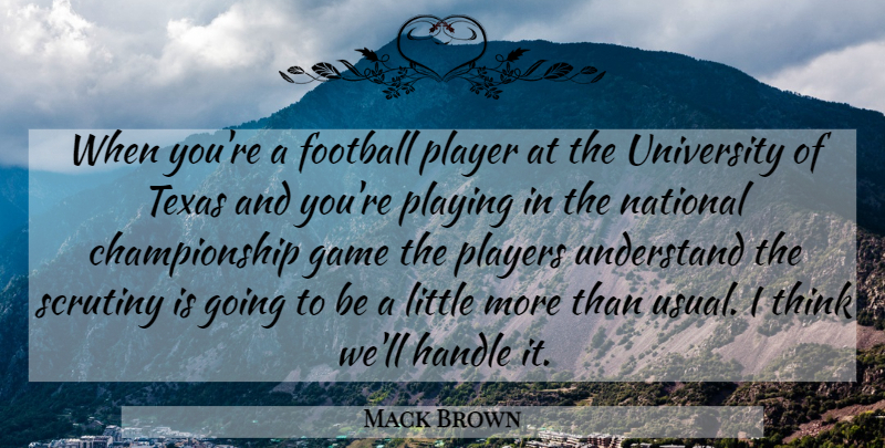 Mack Brown Quote About Football, Game, Handle, National, Player: When Youre A Football Player...