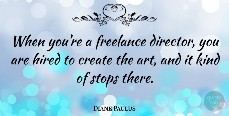 Diane Paulus Quote About Art, Directors, Kind: When Youre A Freelance Director...