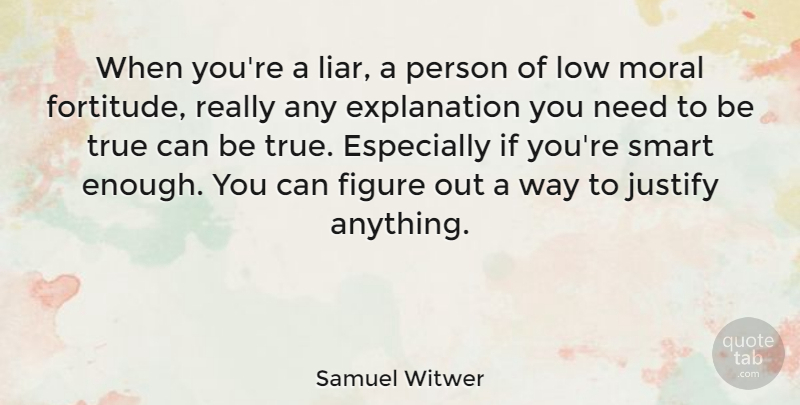 Samuel Witwer Quote About Smart, Liars, Needs: When Youre A Liar A...
