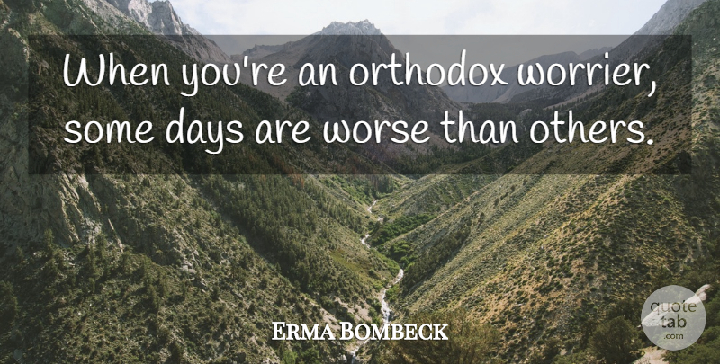 Erma Bombeck Quote About Orthodox: When Youre An Orthodox Worrier...