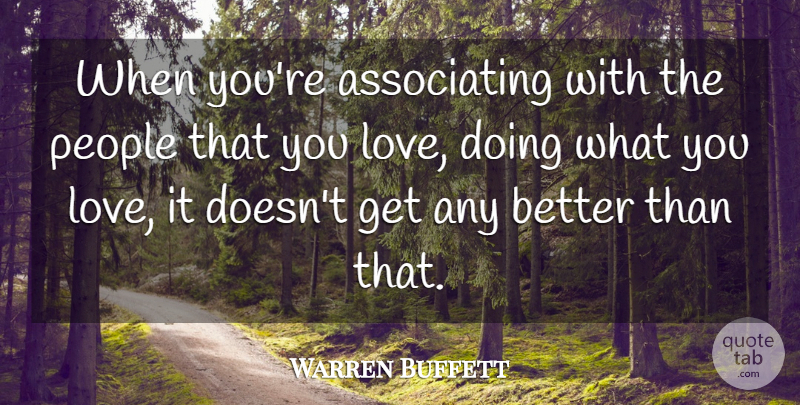 Warren Buffett Quote About Doing What You Love, People, What You Love: When Youre Associating With The...