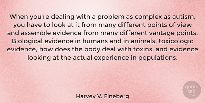 Harvey V. Fineberg Quote About Actual, Assemble, Biological, Body, Complex: When Youre Dealing With A...