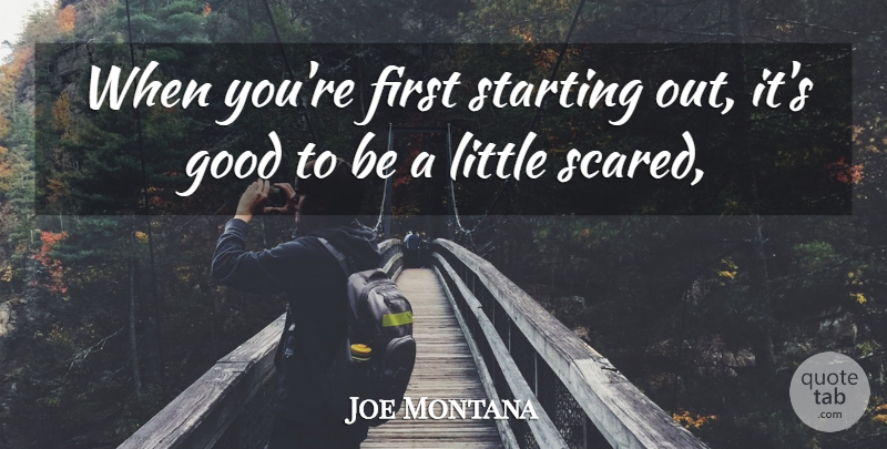 Joe Montana Quote About Good, Starting: When Youre First Starting Out...