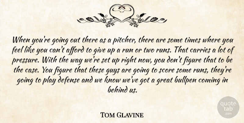 Tom Glavine Quote About Afford, Behind, Bullpen, Carries, Coming: When Youre Going Out There...