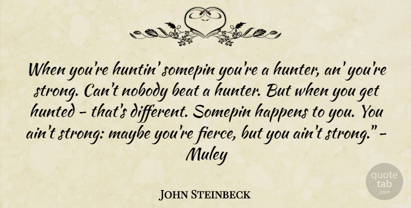 John Steinbeck Quote About Strong, Different, Hunters: When Youre Huntin Somepin Youre...