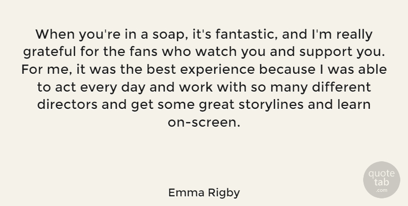 Emma Rigby Quote About Act, Best, Directors, Experience, Fans: When Youre In A Soap...