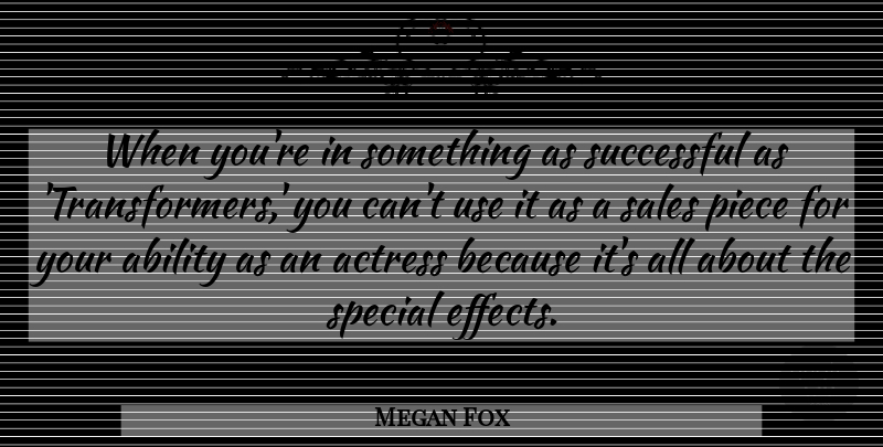 Megan Fox Quote About Actress, Piece, Special: When Youre In Something As...