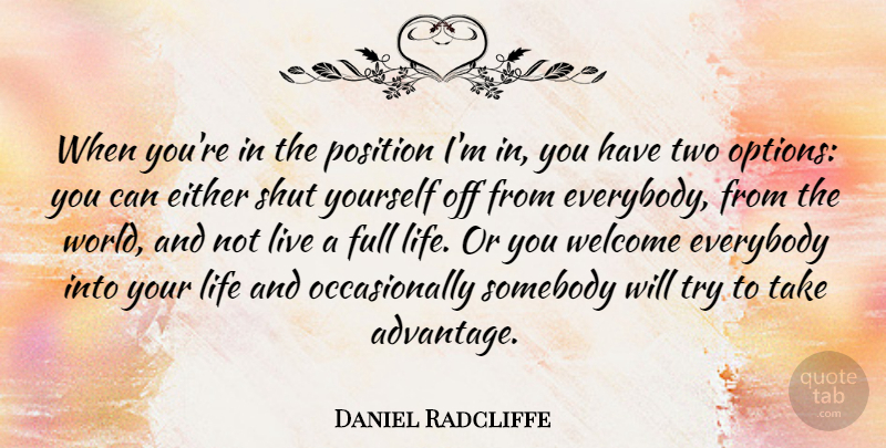 Daniel Radcliffe Quote About Two, Trying, World: When Youre In The Position...