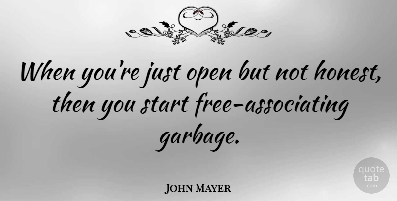 John Mayer Quote About Garbage, Honest, Not Honest: When Youre Just Open But...
