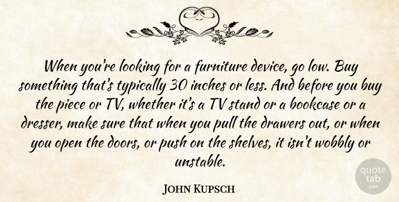 John Kupsch Quote About Buy, Drawers, Furniture, Inches, Looking: When Youre Looking For A...