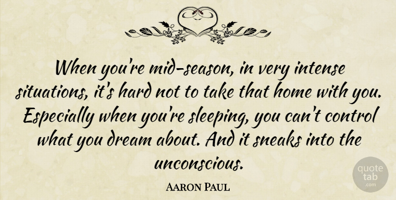 Aaron Paul Quote About Hard, Home, Intense, Sneaks: When Youre Mid Season In...
