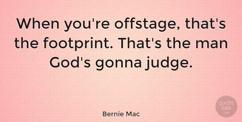 Bernie Mac Quote About Men, Judging, Footprint: When Youre Offstage Thats The...