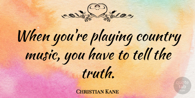 Christian Kane Quote About Country, Telling The Truth: When Youre Playing Country Music...