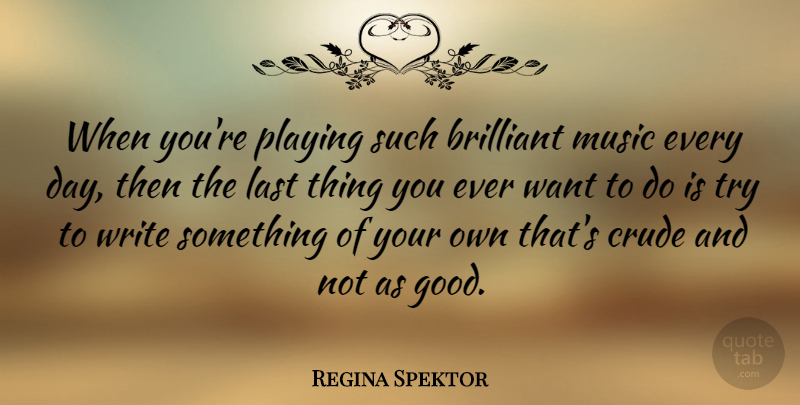 Regina Spektor Quote About Writing, Trying, Lasts: When Youre Playing Such Brilliant...