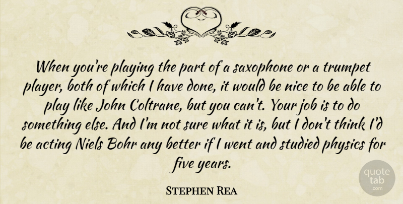 Stephen Rea Quote About Both, Five, Job, John, Playing: When Youre Playing The Part...