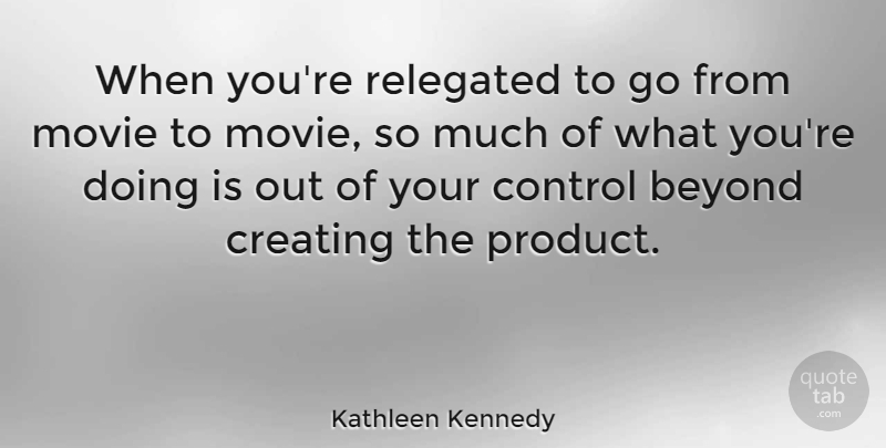 Kathleen Kennedy Quote About Beyond: When Youre Relegated To Go...