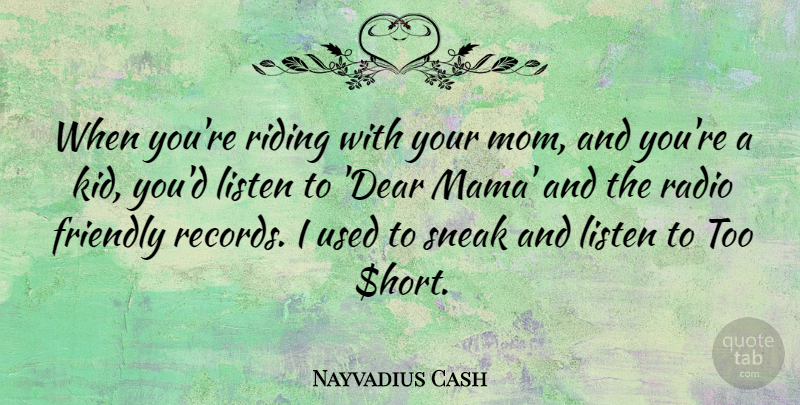 Nayvadius Cash Quote About Friendly, Mom, Riding, Sneak: When Youre Riding With Your...