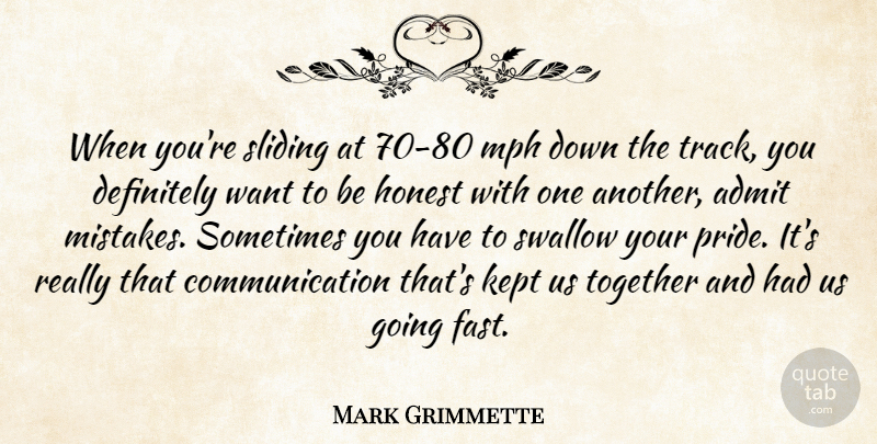 Mark Grimmette Quote About Admit, Communication, Definitely, Honest, Kept: When Youre Sliding At 70...