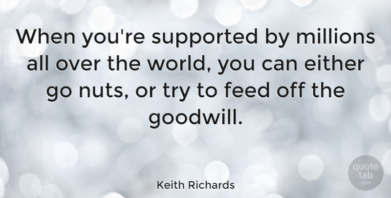 Keith Richards Quote About Nuts, Trying, World: When Youre Supported By Millions...