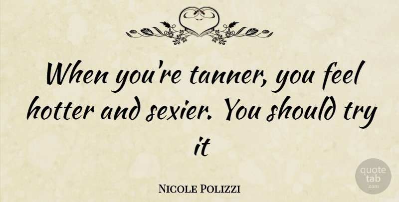 Nicole Polizzi Quote About Trying, Should, Hotter: When Youre Tanner You Feel...