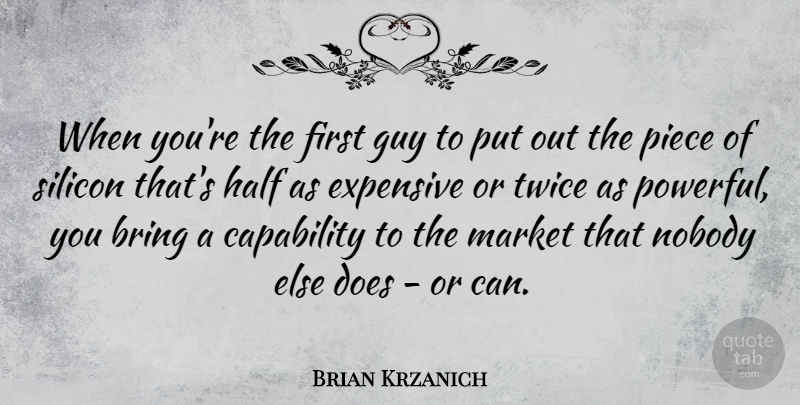 Brian Krzanich Quote About Capability, Expensive, Guy, Half, Market: When Youre The First Guy...