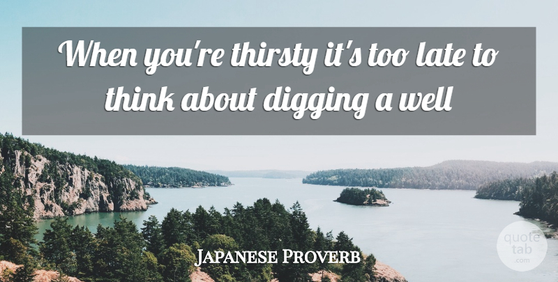 Harvey Mackay Quote About Thinking, Too Late, Digging: When Youre Thirsty Its Too...