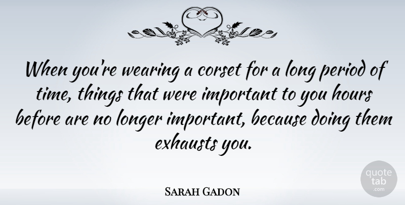Sarah Gadon Quote About Corset, Hours, Longer, Period, Time: When Youre Wearing A Corset...